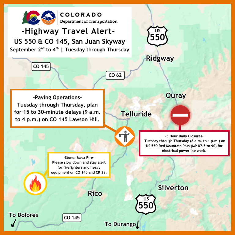 Highway Travel Alert map of US 550 Closures and CO 145 maintenance operations taking place Sept. 2 to 4 along the San Juan Skyway loop between Durango, Silverton, Ridgway, Telluride and Dolores Highway Travel Alert map of US 550 Closures and CO 145 maintenance operations taking place Sept. 2 to 4 along the San Juan Skyway loop between Durango, Silverton, Ridgway, Telluride and Dolores