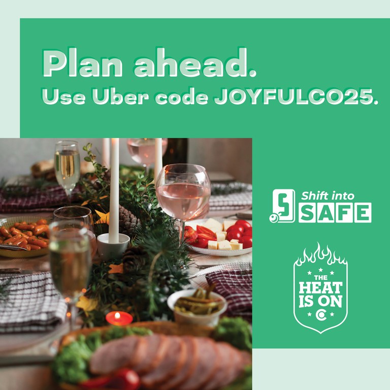 Green graphic with Shift into Safe logo, The Heat Is On logo and photo of food, drinks and holiday decor on a table. On graphic copy reads “Plan ahead. Use Uber code JOYFULCO25.”