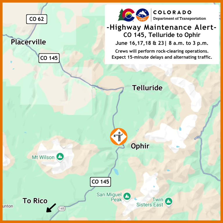 Travel Alert Map of CO 145 rock clearing operations occurring on CO 145 south of Telluride.png Colorado Department of Transportation Maintenance Alert Map of CO 145 rock clearing operations occurring June 16, 17,18 and 23 on CO 145, south of Telluride. Motorists can expect up to 15 minute delays and alternating traffic from 8 a.m. to 3 p.m.