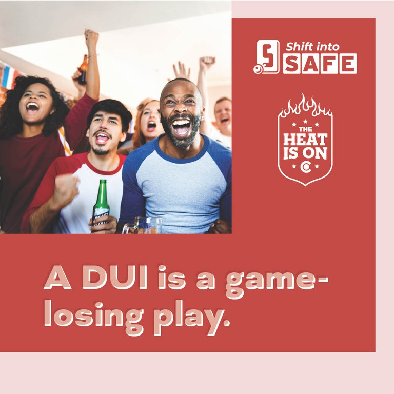Red graphic with photo of sports fans celebrating together and holding beer bottles. On graphic copy reads, “A DUI is a game-losing play.” The Shift into Safe and The Heat Is On logos are in the top right corner.