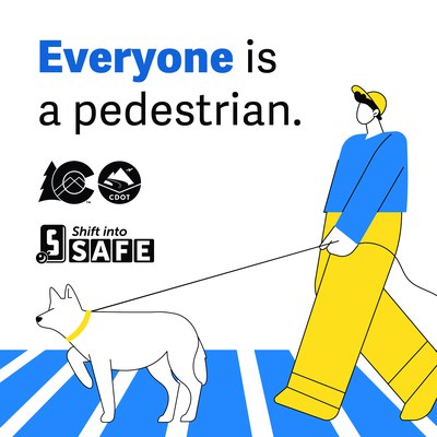  Illustrated graphic of a pedestrian walking a dog and crossing a marked crosswalk. Text reads "Everyone is a pedestrian." Below the text are CDOT and Shift into Safe logos.