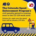 Graphic of a car driving through a work zone with a construction cone and worker holding a caution sign. The top right corner shows a flashing camera icon. Text overlay reads, "The Colorado Speed Enforcement Program's civil penalty period is coming to the CO 119 work zone. Drivers 10+ mph over the limit will be issued a $75 fine. thumbnail image