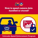 Colorado Speed Enforcement Program graphic showing that data collected from a vehicle's license plate is protected under Colorado legislation. Copy overlay reads, "How is speed camera data handled or stored?" thumbnail image
