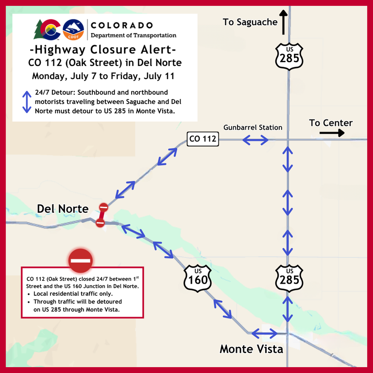 Map of 24/7 closure on CO 112 between 1st Street and the US 160 Junction in Del Norte. July 7 to 11 Colorado Department of Transportation map of 24/7 closure on CO 112 between 1st Street and the US 160 Junction in Del Norte. July 7 to 11, southbound and northbound motorists traveling between Saguache an Del Norte will be detoured onto US 285 through Monte Vista.