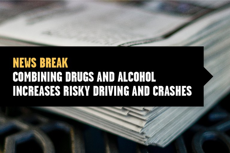 PolyRelease_Website_220309 Stack of papers, text overlay reads "news break, combining drugs and alcohol increases risky driving and crashes"