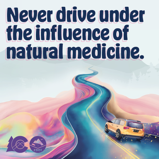 Colorful pastel graphic with mountain landscape, CDOT logo and yellow SUV on winding road. On graphic copy reads "Never drive under the influence of natural medicines."