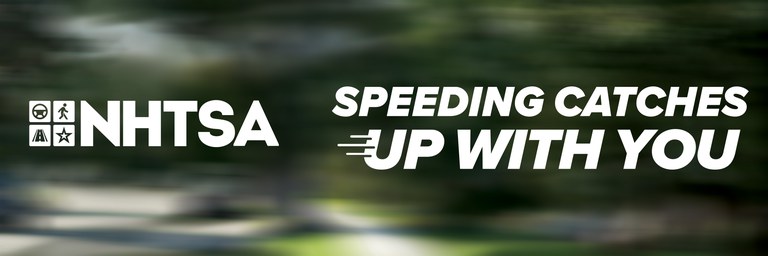 Blurry green and black graphic with NHTSA logo. Text overlay reads, "Speeding catches up with you." 
