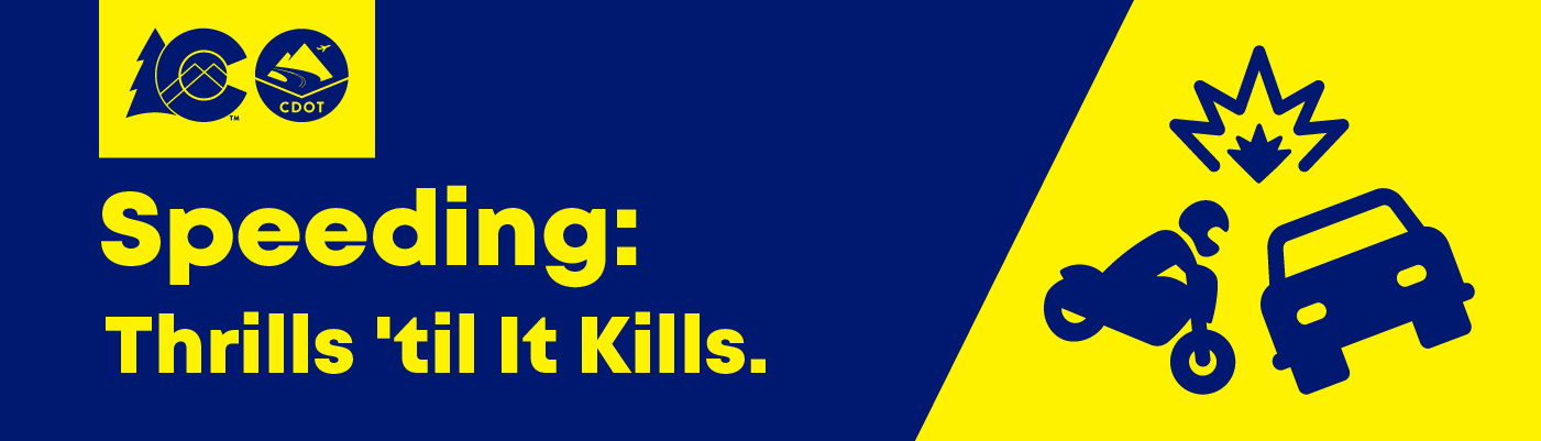 Blue and yellow graphic with Colorado Department of Transportation logo and illustration of motorcycle and car crashing. On graphic copy reads "Speeding: Thrills 'til It Kills."