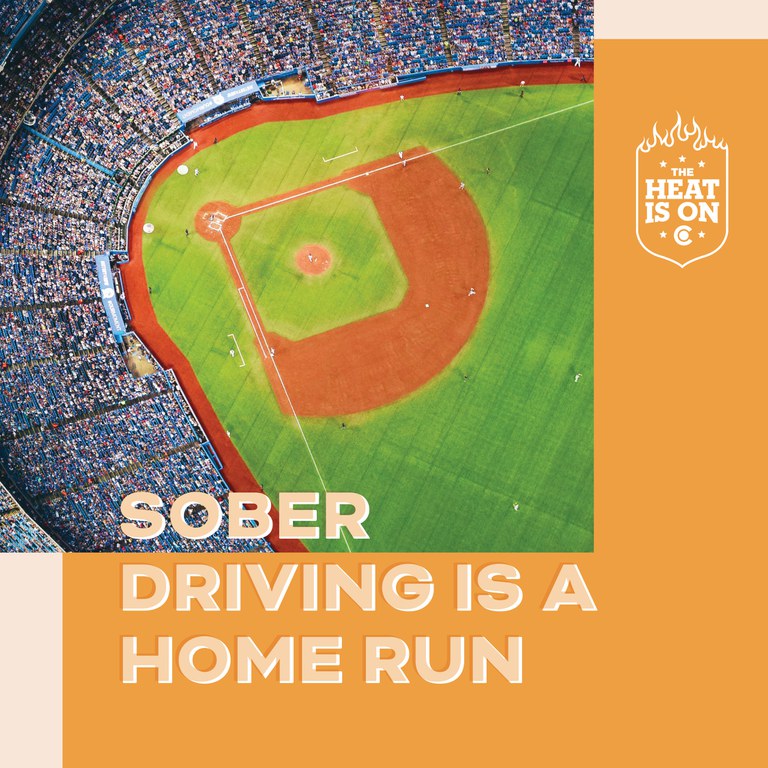 Graphic of aerial view of a baseball stadium with the words, "Sober driving is a home run." The Heat is On logo is on the top right corner.